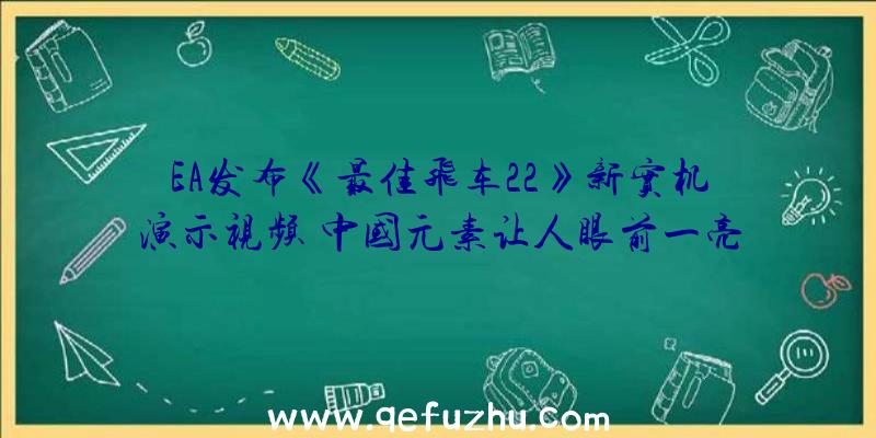 EA发布《最佳飞车22》新实机演示视频